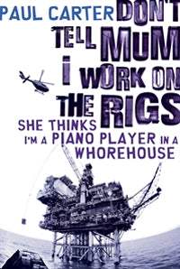 Carter, Paul - Don't Tell Mum I Work on the Rigs, She Thinks I`m a Piano Player in a Whorehouse | Book