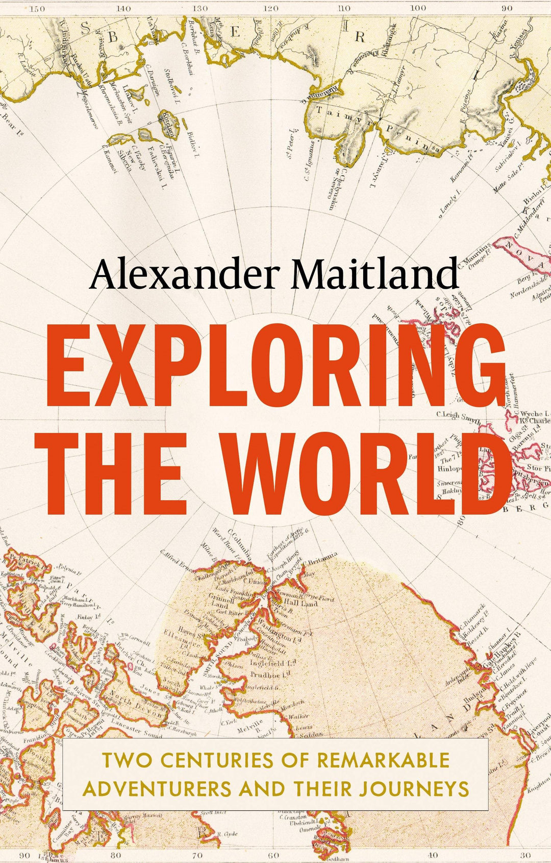 Maitland, Alexander - Exploring the World: Two Centuries of Remarkable Adventurers and Their Journeys | Book