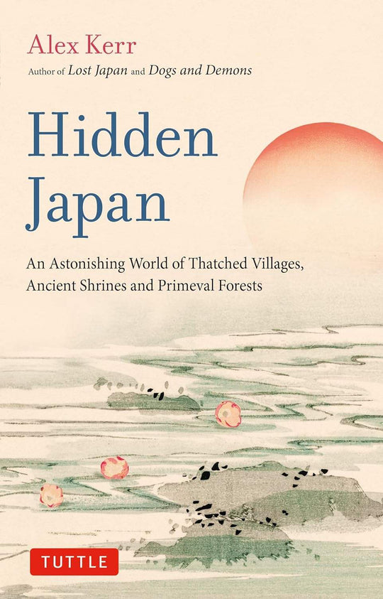 Kerr, Alex - Hidden Japan: An Astonishing World of Thatched Villages, Ancient Shrines and Primeval Forests | Book