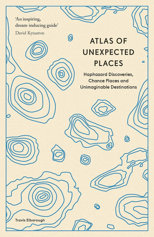 Elborough, Travis - Atlas of Unexpected Places: Haphazard Discoveries, Chance Places and Unimaginable Destinations | Book