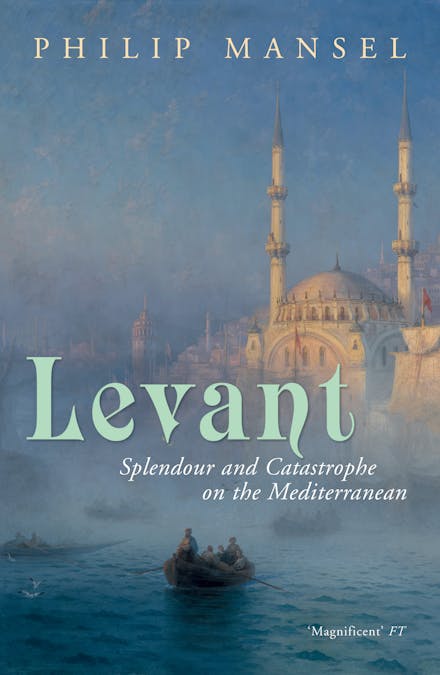 Mansel, Philip - Levant: Splendour and Catastrophe on the Mediterranean | Book