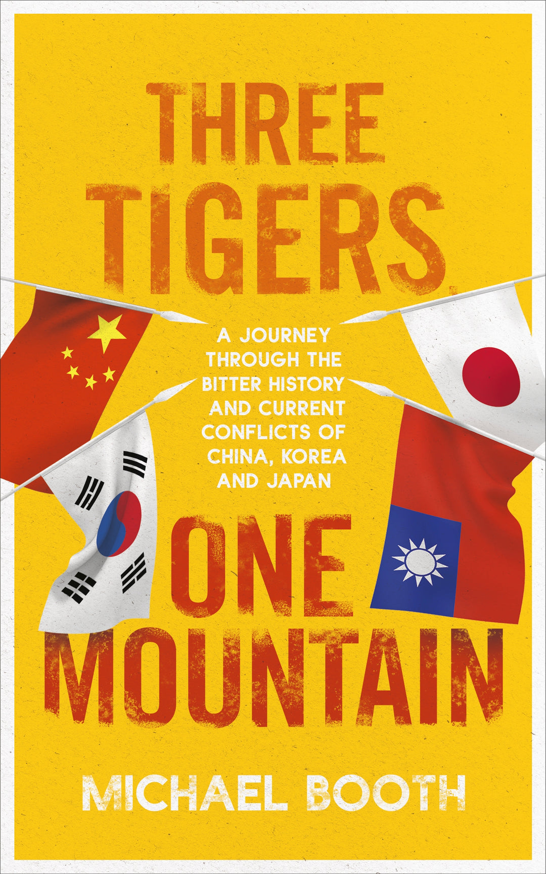 Booth, Michael - Three Tigers, One Mountain A Journey Through the Bitter History and Current Conflicts of China, Korea and Japan | Book