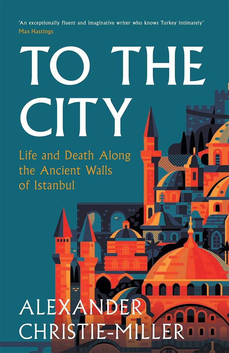 Christie, Alexander  - Miller - To The City: Life and Death Along the Ancient Walls of Istanbul | Book