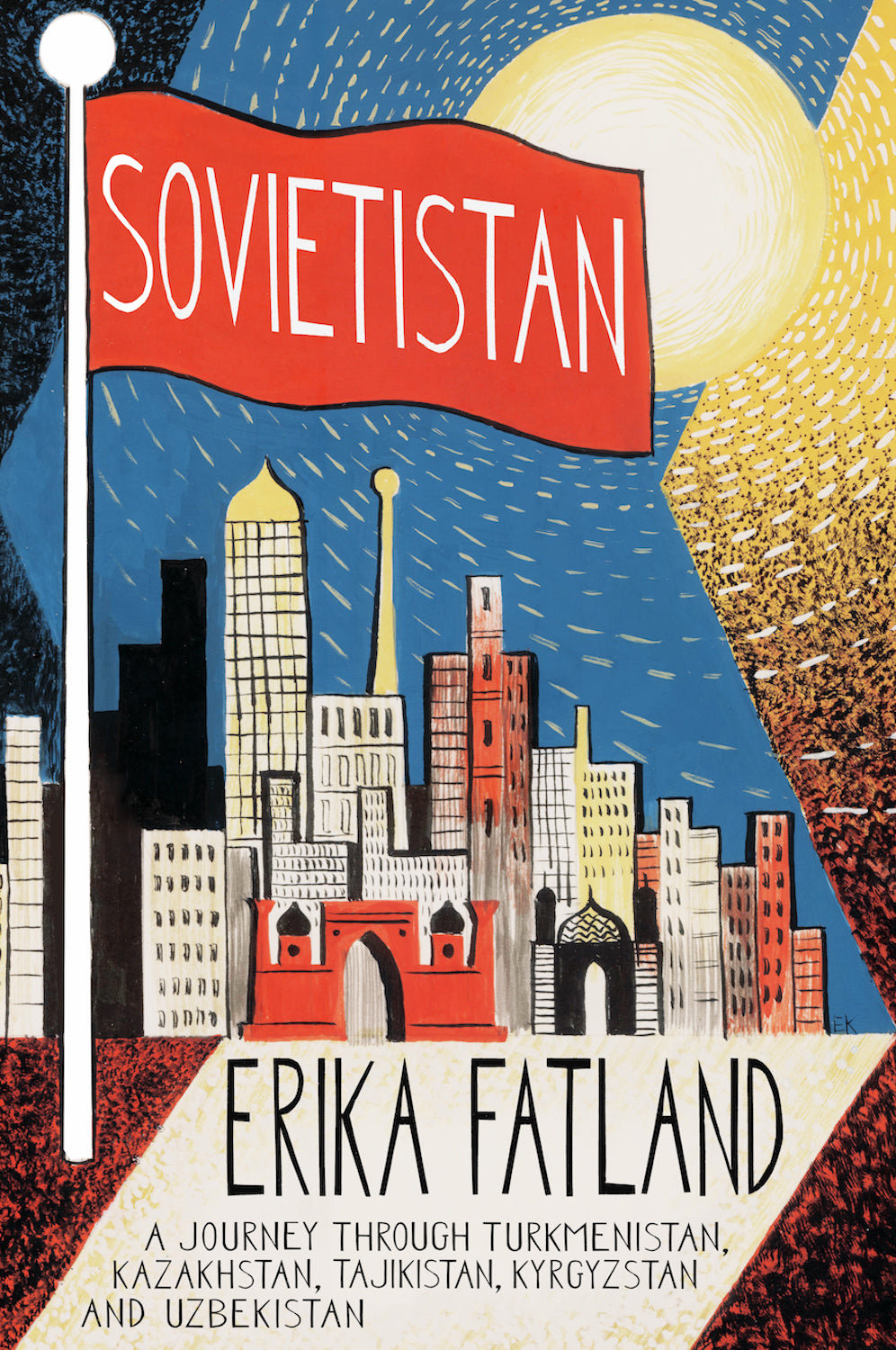 Fatland, Erika - Sovietistan: A Journey Through Turkmenistan, Kazakhstan, Tajikistan, Kyrgyzstan and Uzbekistan | Book