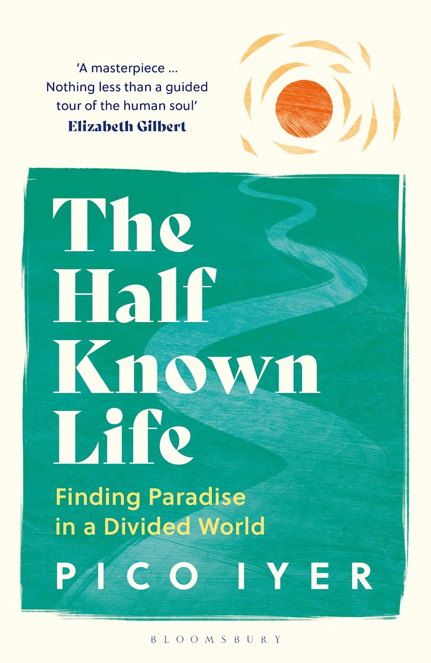 Iyer, Pico - The Half Known Life; Finding Paradise in a Divided World | Book