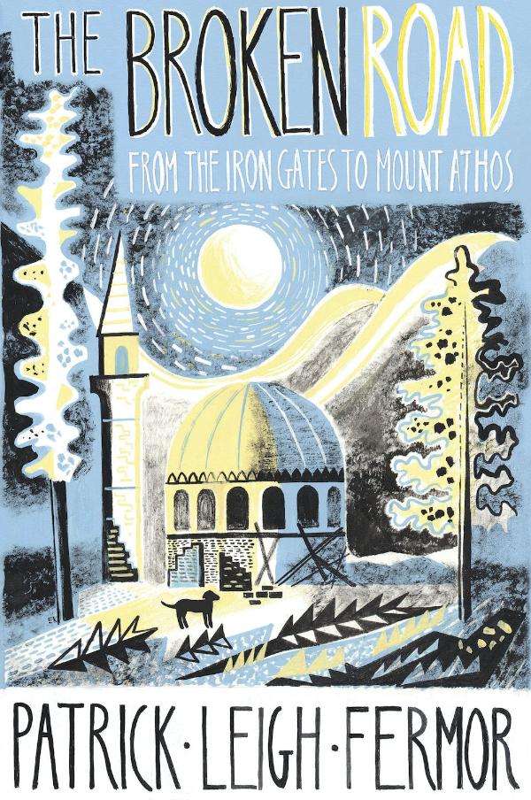 Patrick Leigh Fermor - The Broken Road: From the Iron Gates to Mount Athos