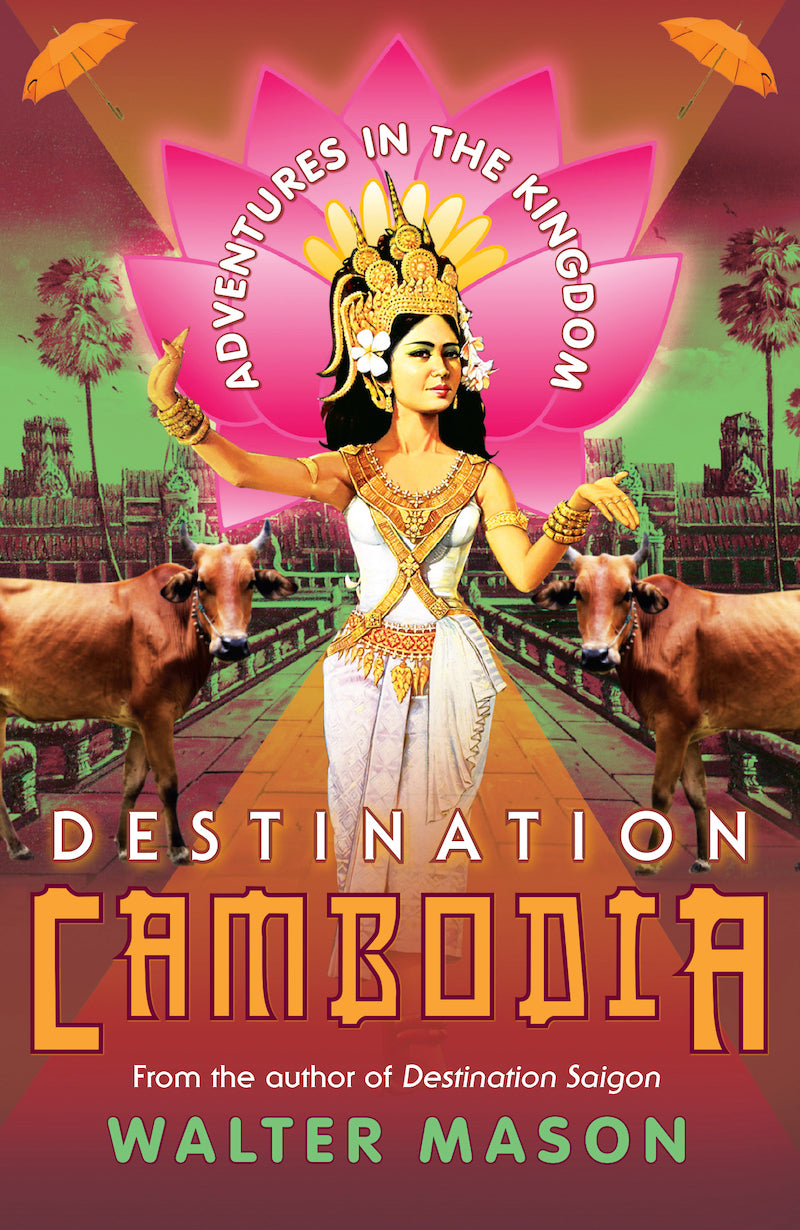 Walter Mason - Destination Cambodia: Adventures in the Kingdom | Book
